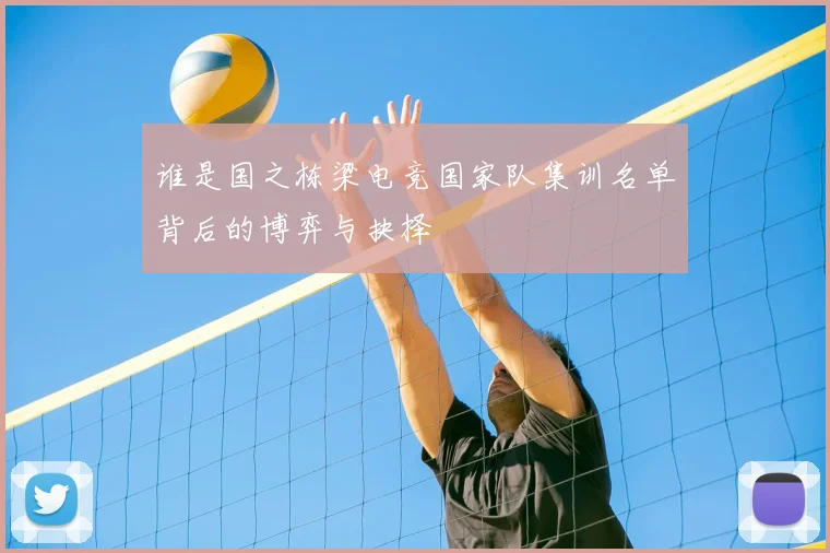 谁是国之栋梁电竞国家队集训名单背后的博弈与抉择
