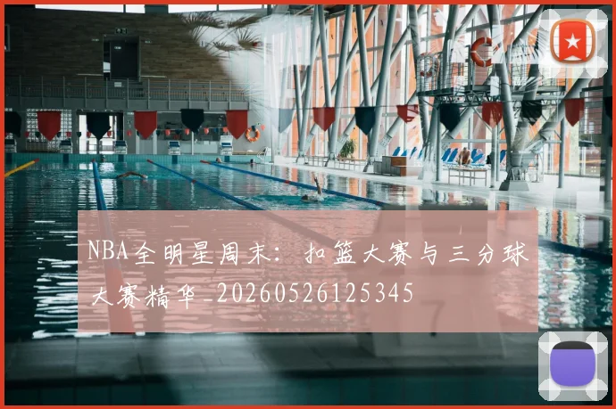 NBA全明星周末:扣篮大赛与三分球大赛精华_20260526125345