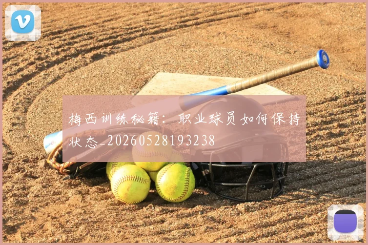 梅西训练秘籍：职业球员如何保持状态_20260528193238