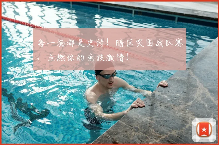 每一场都是史诗!暗区突围战队赛,点燃你的竞技激情!