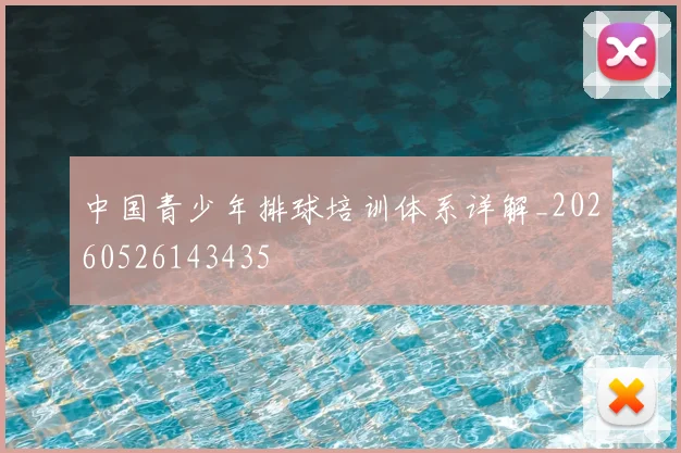 中国青少年排球培训体系详解_20260526143435