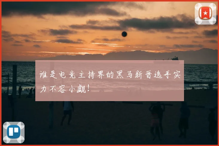 谁是电竞主持界的黑马新晋选手实力不容小觑!